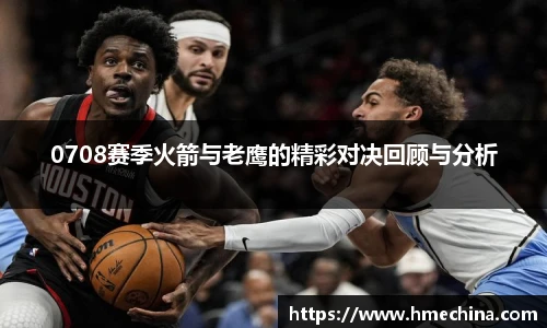 0708赛季火箭与老鹰的精彩对决回顾与分析
