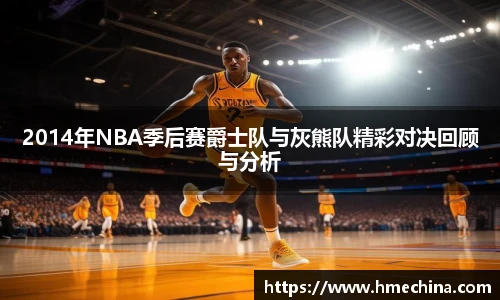 2014年NBA季后赛爵士队与灰熊队精彩对决回顾与分析