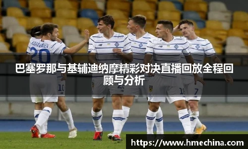 巴塞罗那与基辅迪纳摩精彩对决直播回放全程回顾与分析