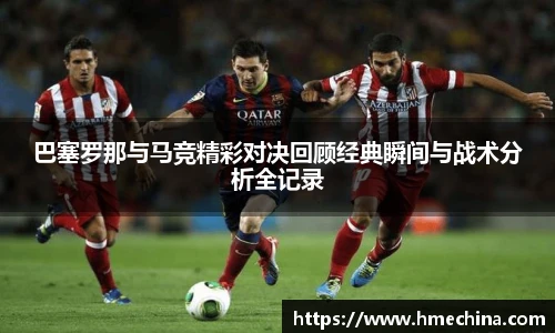 巴塞罗那与马竞精彩对决回顾经典瞬间与战术分析全记录